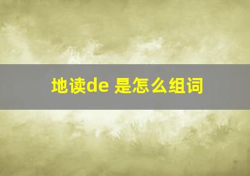 地读de 是怎么组词